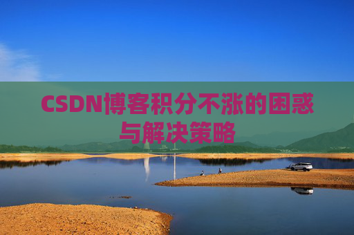 CSDN博客积分不涨的困惑与解决策略